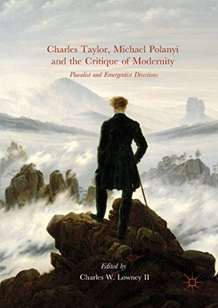 Full Download Charles Taylor, Michael Polanyi and the Critique of Modernity: Pluralist and Emergentist Directions - Charles W. Lowney II file in PDF