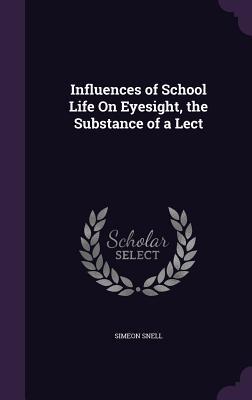 Full Download Influences of School Life on Eyesight, the Substance of a Lect - Simeon Snell | ePub