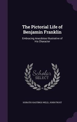 Full Download The Pictorial Life of Benjamin Franklin: Embracing Anecdotes Illustrative of His Character - John Frost file in ePub