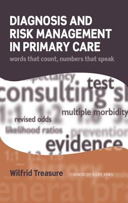 Read Online Diagnosis and Risk Management in Primary Care: Words That Count, Numbers That Speak - Wilfrid Treasure | ePub