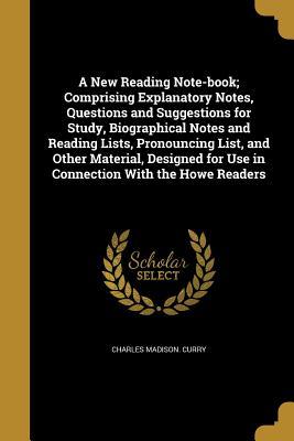 Read Online A New Reading Note-Book; Comprising Explanatory Notes, Questions and Suggestions for Study, Biographical Notes and Reading Lists, Pronouncing List, and Other Material, Designed for Use in Connection with the Howe Readers - Charles Madison [From Old Catalo Curry file in ePub