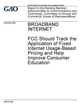 Read Broadband Internet: FCC Should Track the Application of Fixed Internet Usage-Based Pricing and Help Improve Consumer Education - U.S. Government Accountability Office file in ePub