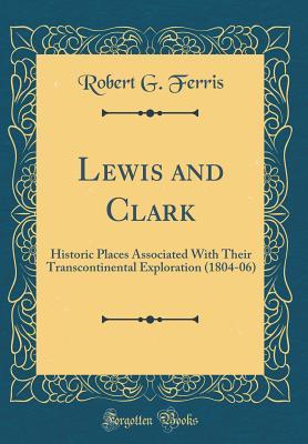 Download Lewis and Clark: Historic Places Associated with Their Transcontinental Exploration (1804-06) (Classic Reprint) - Robert G Ferris file in ePub