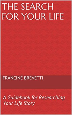 Download THE SEARCH FOR YOUR LIFE: A Guidebook for Researching Your Life Story - Francine Brevetti file in ePub