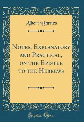 Read Notes, Explanatory and Practical, on the Epistle to the Hebrews (Classic Reprint) - Albert Barnes file in ePub