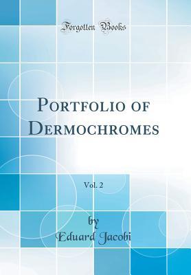 Full Download Portfolio of Dermochromes, Vol. 2 (Classic Reprint) - Eduard Jacobi file in PDF
