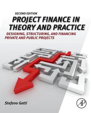 Full Download Project Finance in Theory and Practice: Designing, Structuring, and Financing Private and Public Projects - Stefano Gatti | PDF