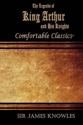 Full Download The Legends of King Arthur and His Knights: Comfortable Classics - James Knowles file in PDF