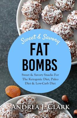 Full Download Fat Bombs: Sweet & Savory Snacks for the Ketogenic Diet, ?Paleo Diet & Low-Carb Diet - Andrea J. Clark file in PDF