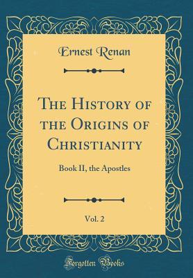 Full Download The History of the Origins of Christianity, Vol. 2: Book II, the Apostles - Ernest Renan file in PDF