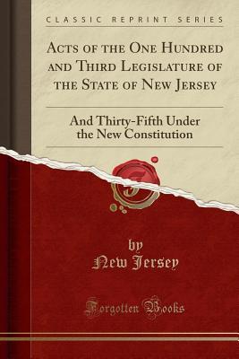 Full Download Acts of the One Hundred and Third Legislature of the State of New Jersey: And Thirty-Fifth Under the New Constitution (Classic Reprint) - State of New Jersey (USA) | ePub