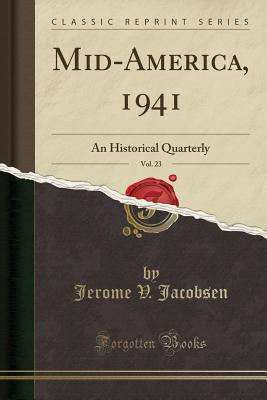 Download Mid-America, 1941, Vol. 23: An Historical Quarterly (Classic Reprint) - Jerome V Jacobsen | PDF
