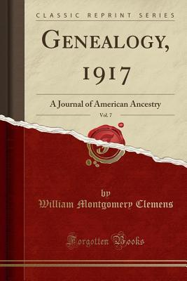 Download Genealogy, 1917, Vol. 7: A Journal of American Ancestry (Classic Reprint) - William Montgomery Clemens | PDF
