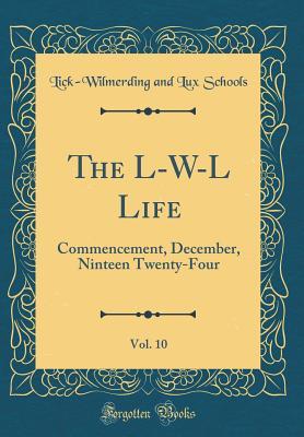 Full Download The L-W-L Life, Vol. 10: Commencement, December, Ninteen Twenty-Four (Classic Reprint) - Lick-Wilmerding and Lux Schools | ePub