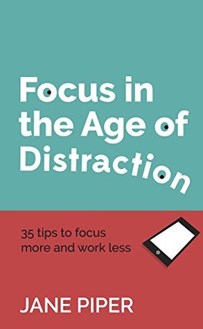 Download Focus in the Age of Distraction: 35 tips to focus more and work less - Jane Piper file in ePub