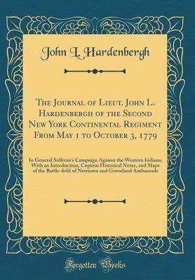 Download The Journal of Lieut. John L. Hardenbergh of the Second New York Continental Regiment from May 1 to October 3, 1779: In General Sullivan's Campaign Against the Western Indians; With an Introduction, Copious Historical Notes, and Maps of the Battle-ﬁel - John L. Hardenbergh file in ePub