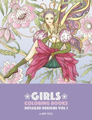 Read Online Girls Coloring Books: Detailed Designs Vol 1: Complex Coloring Pages For Older Girls & Teenagers; Zendoodle Fairies, Unicorns, Flowers, Butterflies, Mandalas, Swirls & Patterns - Art Therapy Coloring | PDF