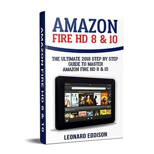 Download Amazon Fire HD 8 & 10: The Ultimate 2018 Step By Step Guide To Master Amazon Fire HD 8 & 10 - Leonard Eddison file in ePub