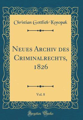 Read Online Neues Archiv Des Criminalrechts, 1826, Vol. 8 (Classic Reprint) - Christian Gottlieb Konopak | ePub