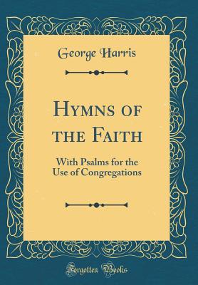 Download Hymns of the Faith: With Psalms for the Use of Congregations (Classic Reprint) - George Harris file in PDF