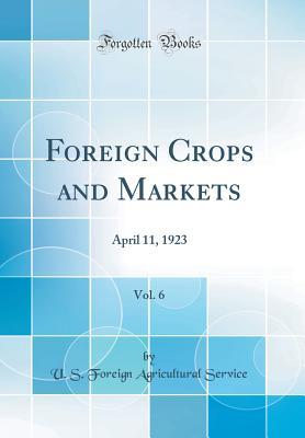 Download Foreign Crops and Markets, Vol. 6: April 11, 1923 (Classic Reprint) - U.S. Foreign Agricultural Service | ePub