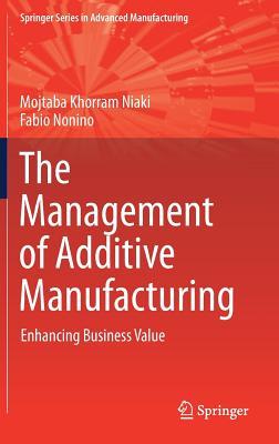 Download The Management of Additive Manufacturing: Enhancing Business Value - Mojtaba Khorram Niaki file in PDF