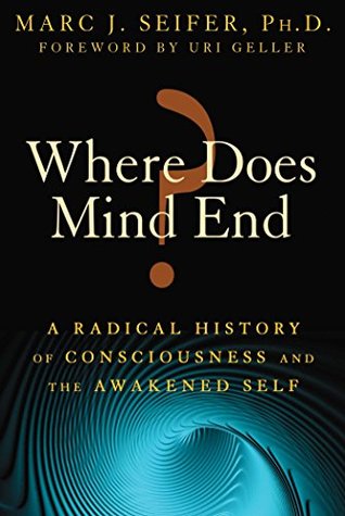 Download Where Does Mind End?: A Radical History of Consciousness and the Awakened Self - Marc J. Seifer file in ePub