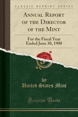 Read Online Annual Report of the Director of the Mint: For the Fiscal Year Ended June 30, 1900 (Classic Reprint) - United States Mint | ePub