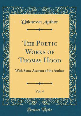 Download The Poetic Works of Thomas Hood, Vol. 4: With Some Account of the Author (Classic Reprint) - Unknown | PDF