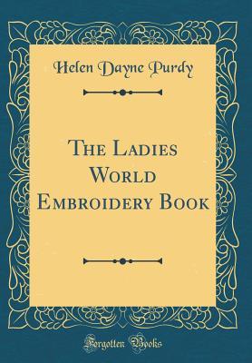Download The Ladies World Embroidery Book (Classic Reprint) - Helen Dayne Purdy | ePub