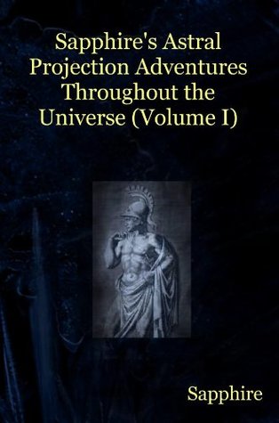 Read Sapphire's Astral Projection Adventures Throughout the Universe (Volume I) - Sapphire S | PDF
