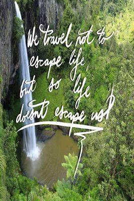 Read Online We Travel Not to Escape Life, But So Life Doesn't Escape Us: 6x9 Inch Travel Journal/Notebook - Waterfall - Pup the World file in PDF
