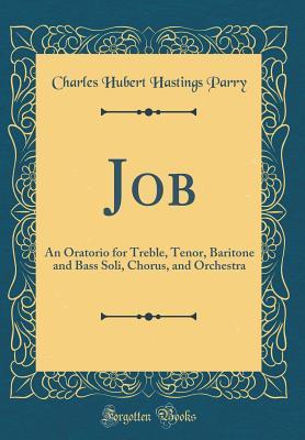 Read Job: An Oratorio for Treble, Tenor, Baritone and Bass Soli, Chorus, and Orchestra (Classic Reprint) - Charles Hubert Hastings Parry file in ePub