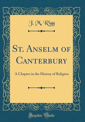 Read Online St. Anselm of Canterbury: A Chapter in the History of Religion (Classic Reprint) - James Macmullen Rigg | ePub