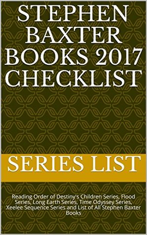 Read Stephen Baxter Books 2017 Checklist: Reading Order of Destiny's Children Series, Flood Series, Long Earth Series, Time Odyssey Series, Xeelee Sequence Series and List of All Stephen Baxter Books - Series List file in ePub