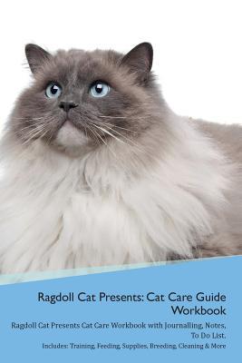 Read Ragdoll Cat Presents: Cat Care Guide Workbook Ragdoll Cat Presents Cat Care Workbook with Journalling, Notes, To Do List. Includes: Training, Feeding, Supplies, Breeding, Cleaning & More Volume 1 - Productive Cat file in ePub