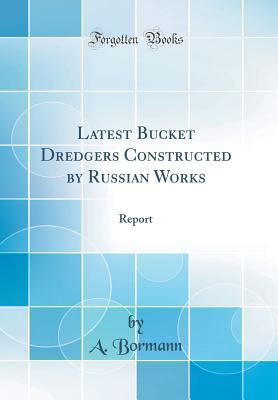 Read Online Latest Bucket Dredgers Constructed by Russian Works: Report (Classic Reprint) - A. Bormann file in PDF