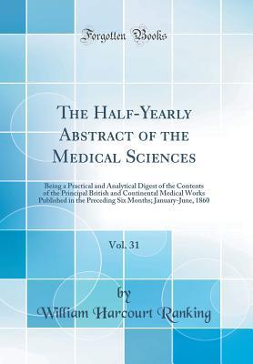 Full Download The Half-Yearly Abstract of the Medical Sciences, Vol. 31: Being a Practical and Analytical Digest of the Contents of the Principal British and Continental Medical Works Published in the Preceding Six Months; January-June, 1860 (Classic Reprint) - William Harcourt Ranking | ePub