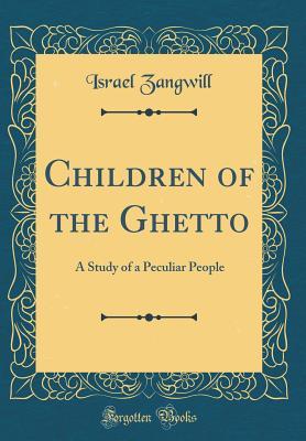 Read Online Children of the Ghetto: A Study of a Peculiar People (Classic Reprint) - Israel Zangwill | ePub