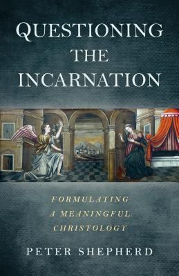 Read Questioning the Incarnation: Formulating a Meaningful Christology - Peter Shepherd | PDF