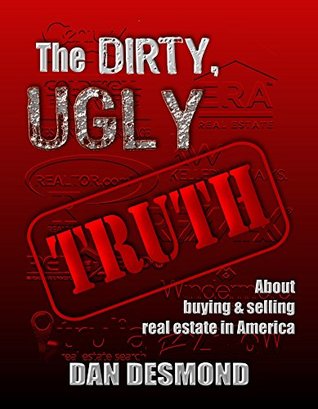 Full Download The Dirty, Ugly Truth About Buying and Selling Real Estate in America - Dan Desmond file in PDF