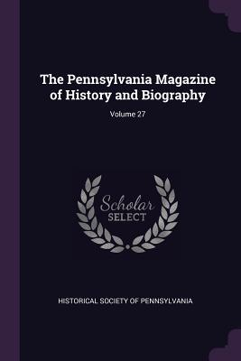 Download The Pennsylvania Magazine of History and Biography; Volume 27 - Historical Society of Pennsylvania | ePub