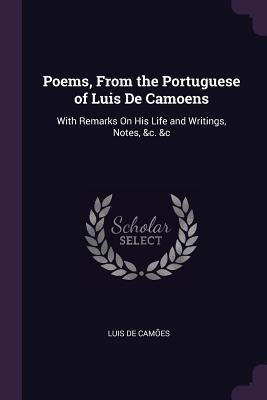 Full Download Poems, from the Portuguese of Luis de Camoens: With Remarks on His Life and Writings, Notes, &c. &c - Luís de Camões | ePub