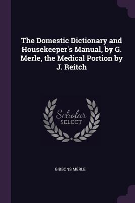 Download The Domestic Dictionary and Housekeeper's Manual, by G. Merle, the Medical Portion by J. Reitch - Gibbons Merle | PDF