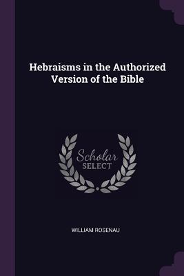 Read Online Hebraisms in the Authorized Version of the Bible - William Rosenau file in ePub