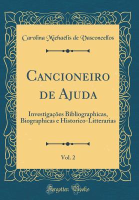 Read Online Cancioneiro de Ajuda, Vol. 2: Investiga��es Bibliographicas, Biographicas E Historico-Litterarias (Classic Reprint) - Carolina Michaëlis de Vasconcellos file in ePub