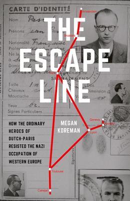 Download The Escape Line: How the Ordinary Heroes of Dutch-Paris Resisted the Nazi Occupation of Western Europe - Megan Koreman file in PDF