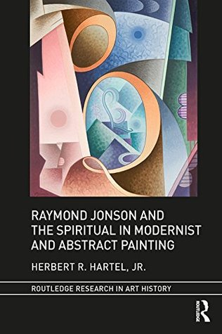 Read Raymond Jonson and the Spiritual in Modernist and Abstract Painting (Routledge Research in Art History) - Jr Herbert R Hartel file in PDF
