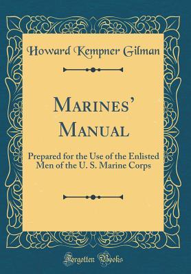 Read Online Marines' Manual: Prepared for the Use of the Enlisted Men of the U. S. Marine Corps (Classic Reprint) - Howard Kempner Gilman file in PDF