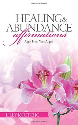 Full Download Healing and Abundance Affirmations: A Gift From Your Angels - Lilly Koutcho file in PDF